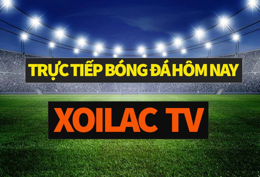 xoilac bóng đá trực tiếp hôm nay